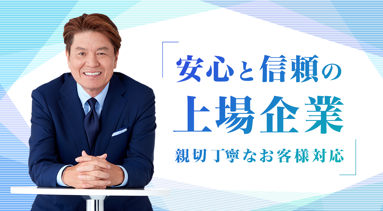 安心と信頼の上場企業 親切丁寧なお客様対応